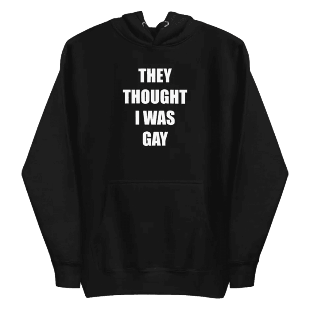 THEY THOUGHT I WAS GAY Hoodie